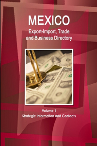 Mexico Export-Import, Trade and Business Directory Volume 1 Strategic Information and Contacts