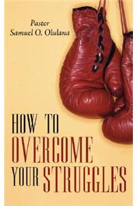 How to Overcome Your Struggles