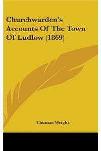 Churchwarden's Accounts Of The Town Of Ludlow (1869)