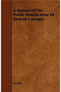 A Manual Of The Public Benefactions Of Andrew Carnegie