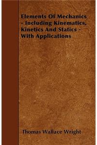 Elements Of Mechanics - Including Kinematics, Kinetics And Statics - With Applications