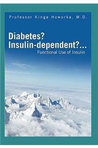 Diabetes? Insulin-Dependent?...