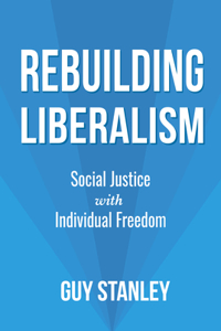 Rebuilding Liberalism: Social Justice with Individual Freedom