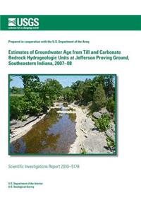 Estimates of Groundwater Age from Till and Carbonate Bedrock Hydrogeologic Units at Jefferson Proving Ground, Southeastern Indiana, 2007?08