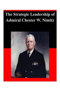 The Strategic Leadership of Admiral Chester W. Nimitz