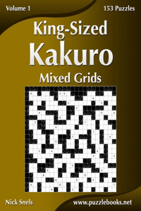 King-Sized Kakuro Mixed Grids - Volume 1 - 153 Puzzles: 153 Puzzles