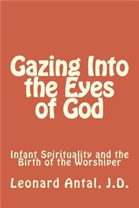 Gazing Into the Eyes of God: Infant Spirituality and the Birth of the Worshiper