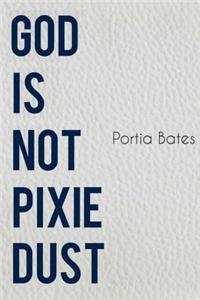 God Is Not Pixie Dust