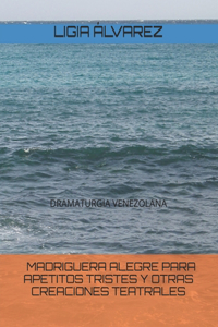 Madriguera alegre para apetitos tristes y otras creaciones teatrales: Dramaturgia venezolana