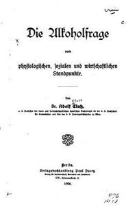 Die Alkoholfrage vom physiologischen, sozialen und wirtschaftlichen Standpunkte