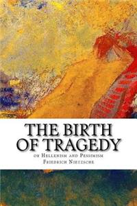 The Birth of Tragedy or Hellenism and Pessimism