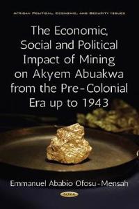 Economic, Social & Political Impact of Mining on Akyem Abuakwa from the Pre-Colonial Era up to 1943