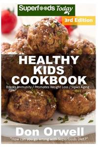 Healthy Kids Cookbook: Over 190 Quick & Easy Gluten Free Low Cholesterol Whole Foods Recipes full of Antioxidants & Phytochemicals