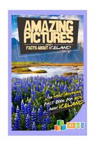 Amazing Pictures and Facts about Iceland: The Most Amazing Fact Book for Kids about Iceland