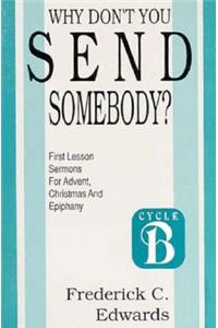 Why Don't You Send Somebody?: Sermons for Advent, Christmas, Epiphany: Sermons for Advent, Christmas, Epiphany