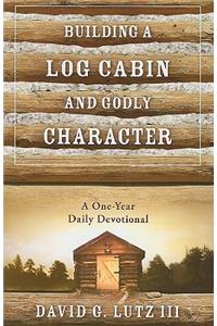 Building a Log Cabin and Godly Character