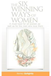 The Six Winning Ways of Women (A must-read for all women as well as for the men who love them)