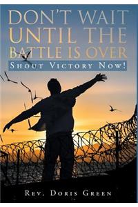 Don't Wait Until the Battle Is Over