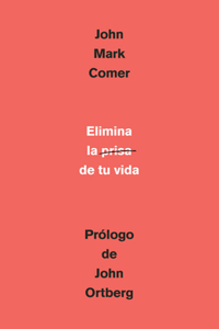 Elimina La Prisa de Tu Vida: Cómo Mantener La Salud Emocional Y Espiritual En El Caos del Mundo Moderno / The Ruthless Elimination of Hurry