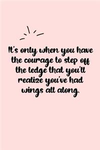 It's only when you have the courage to step off the ledge that you'll realize you've had wings all along. Dot Grid Bullet Journal