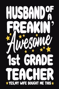 Husband of a Freakin' Awesome 1st Grade Teacher yes, my Wife bought me this