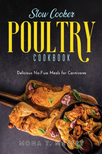 Slow Cooker Poultry Cookbook: Delicious No-Fuss Meals for Carnivores