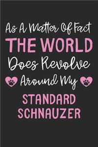 As A Matter Of Fact The World Does Revolve Around My Standard Schnauzer