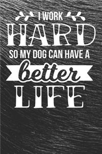 I Work Hard So my Dog Can Have a Better Life Notebook