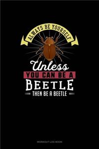 Always Be Yourself Unless You Can Be A Beetle Then Be A Beetle