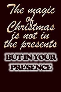 The magic of christmas is your presence quote for merry christmas and happy new year notebook gifts