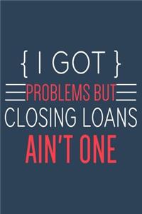 I Got Problems But Closing Loans Ain't One