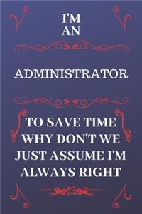 I'm An Administrator To Save Time Why Don't We Just Assume I'm Always Right