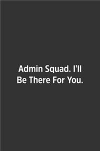 Admin Squad. I'll Be There For You.: Lined Notebook / Journal / Diary / Calendar / Planner / Sketchbook / Gift, 108 blank Pages, 6x9, Matte Finish