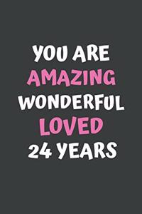 You Are Amazing Wonderful Loved 24 Years