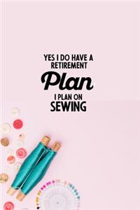 Yes I do have a Retirement Plan I plan on Sewing