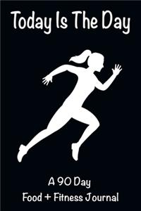 Today Is The Day A 90 Day Food + Fitness Journal.