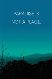 Inspirational Quote Notebook - 'Paradise Is Not A Place.' - Inspirational Journal to Write in - Inspirational Quote Diary
