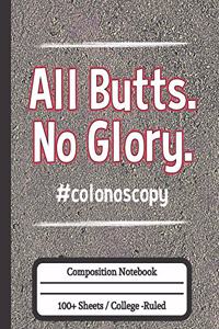 All Butts No Glory Colonoscopy: Colonoscopy Gifts Composition Notebook