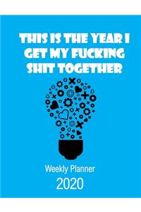 This Is The Year I Get My Fucking Shit Together 2020 Weekly Planner