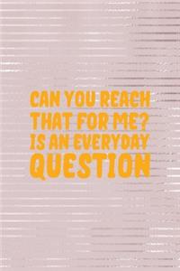 Can You Reach That For Me? Is An Everyday Question