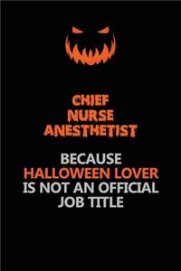Chief Nurse anesthetist Because Halloween Lover Is Not An Official Job Title