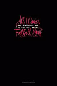 All Women Are Created Equal But Only The Finest Become Football Moms