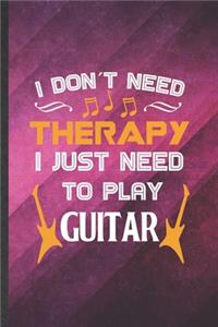 I Don't Need Therapy I Just Need to Play Guitar