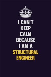 I Can't Keep Calm Because I Am A Structural Engineer