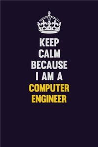 Keep Calm Because I Am A Computer engineer