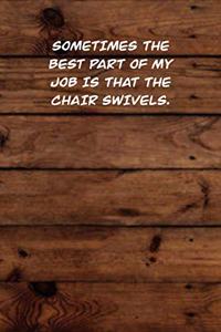 Sometimes the best part of my job Is that the chair swivels.