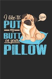 I like to put my butt on your pillow: Pug Pet Funny Dog Owner Problems Notebook 6x9 Inches 120 lined pages for notes Notebook 6x9 Inches - 120 lined pages for notes, drawings, formulas -