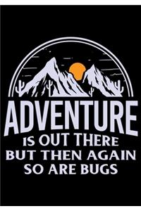 Adventure Is Out There But Then Again So Are Bugs