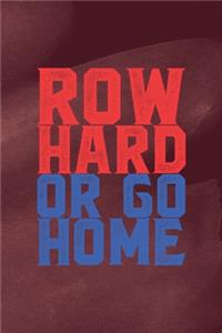 Row Hard Or Go Home