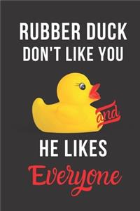 Rubber Duck Don't Like You and He Likes Everyone
